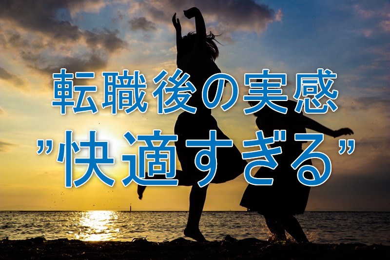 転職後の実感「快適すぎる」